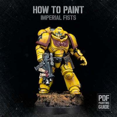 How to Paint Imperial Fists: A Guide to Mastering the Art of Golden Armor and Beyond